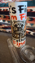 IT'S FINE, I/M FINE, EVERYTHINGS FINE HOMEMADE CUSTOM 20 OZ SKINNY TUMBLER