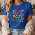 I CAN'T ADULT TODAY SHORT SLEEVE T-SHIRT